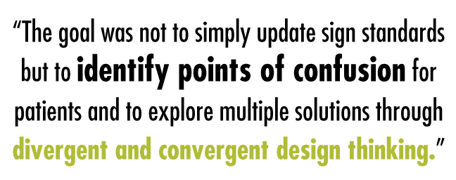 “The goal was not to simply update sign standards but to identify points of confusion for patients and to explore multiple solutions through divergent and convergent design thinking.”